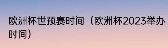欧洲杯世预赛时间（欧洲杯2023举办时间）