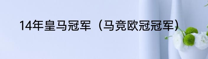 14年皇马冠军（马竞欧冠冠军）