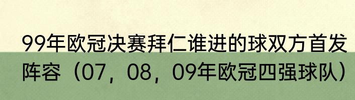 99年欧冠决赛拜仁谁进的球双方首发阵容(07,08,09年欧冠四强球队)