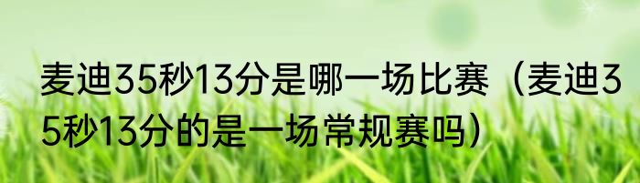 麦迪35秒13分是哪一场比赛（麦迪35秒13分的是一场常规赛吗）