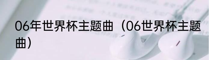 06年世界杯主题曲（06世界杯主题曲）