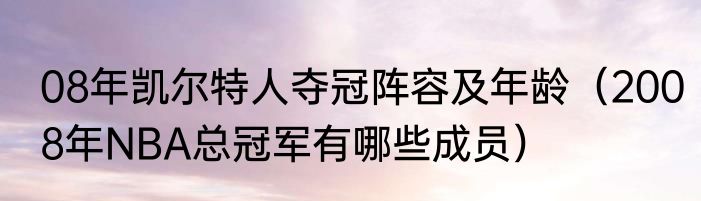 08年凯尔特人夺冠阵容及年龄（2008年NBA总冠军有哪些成员）
