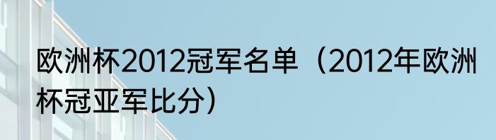 欧洲杯2012冠军名单（2012年欧洲杯冠亚军比分）