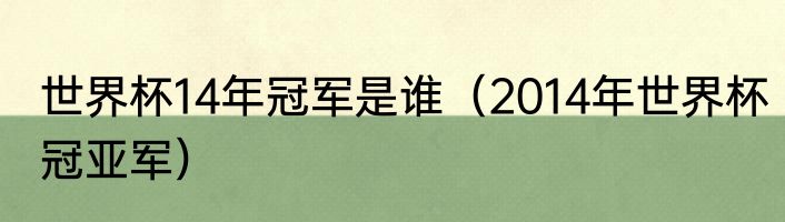 世界杯14年冠军是谁（2014年世界杯冠亚军）