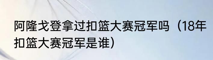 阿隆戈登拿过扣篮大赛冠军吗（18年扣篮大赛冠军是谁）