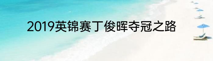 2019英锦赛丁俊晖夺冠之路