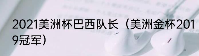 2021美洲杯巴西队长（美洲金杯2019冠军）