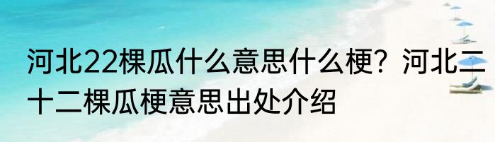 河北22棵瓜什么意思什么梗？河北二十二棵瓜梗意思出处介绍