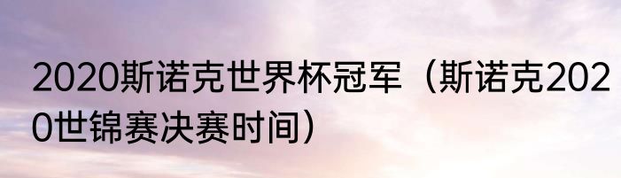 2020斯诺克世界杯冠军（斯诺克2020世锦赛决赛时间）