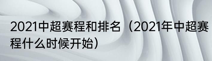 2021中超赛程和排名（2021年中超赛程什么时候开始）