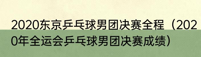 2020东京乒乓球男团决赛全程（2020年全运会乒乓球男团决赛成绩）