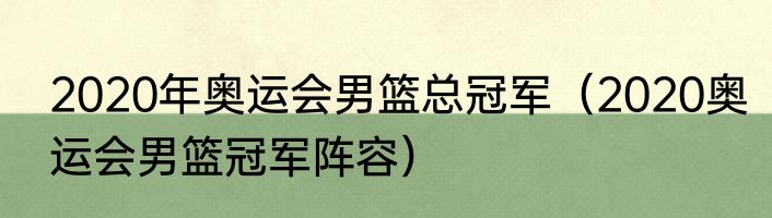 2020年奥运会男篮总冠军（2020奥运会男篮冠军阵容）