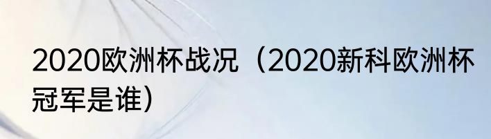 2020欧洲杯战况（2020新科欧洲杯冠军是谁）