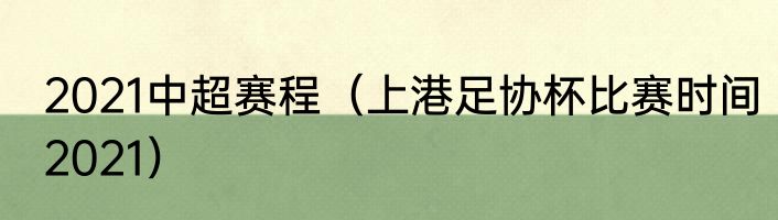 2021中超赛程（上港足协杯比赛时间2021）