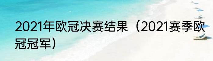 2021年欧冠决赛结果（2021赛季欧冠冠军）