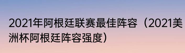 2021年阿根廷联赛最佳阵容（2021美洲杯阿根廷阵容强度）