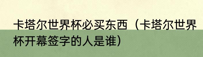 卡塔尔世界杯必买东西（卡塔尔世界杯开幕签字的人是谁）