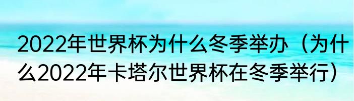 2022年世界杯为什么冬季举办（为什么2022年卡塔尔世界杯在冬季举行）