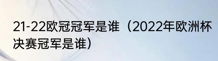 21-22欧冠冠军是谁（2022年欧洲杯决赛冠军是谁）