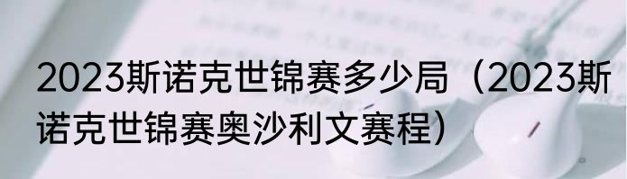 2023斯诺克世锦赛多少局（2023斯诺克世锦赛奥沙利文赛程）