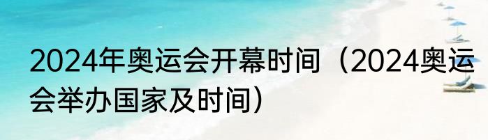 2024年奥运会开幕时间（2024奥运会举办国家及时间）