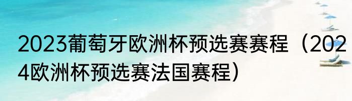 2023葡萄牙欧洲杯预选赛赛程（2024欧洲杯预选赛法国赛程）