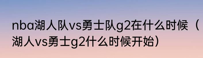 nba湖人队vs勇士队g2在什么时候（湖人vs勇士g2什么时候开始）