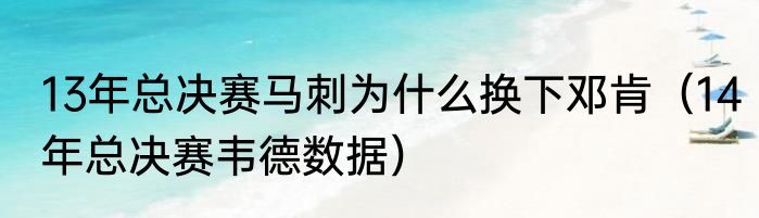 13年总决赛马刺为什么换下邓肯（14年总决赛韦德数据）
