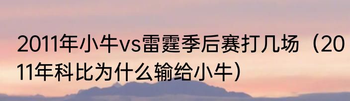 2011年小牛vs雷霆季后赛打几场（2011年科比为什么输给小牛）
