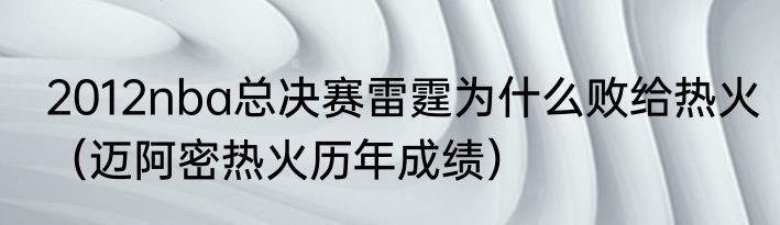 2012nba总决赛雷霆为什么败给热火（迈阿密热火历年成绩）