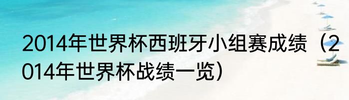 2014年世界杯西班牙小组赛成绩（2014年世界杯战绩一览）