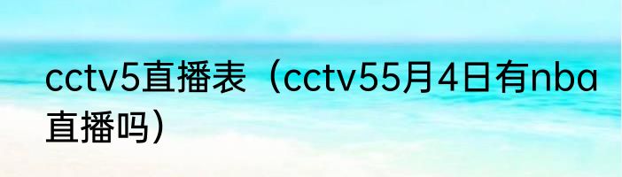 cctv5直播表（cctv55月4日有nba直播吗）