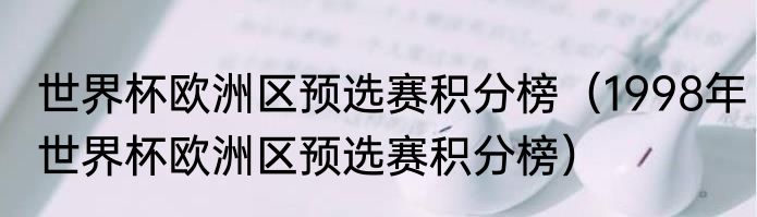世界杯欧洲区预选赛积分榜（1998年世界杯欧洲区预选赛积分榜）