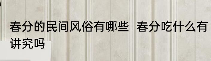 春分的民间风俗有哪些  春分吃什么有讲究吗