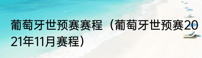 葡萄牙世预赛赛程（葡萄牙世预赛2021年11月赛程）