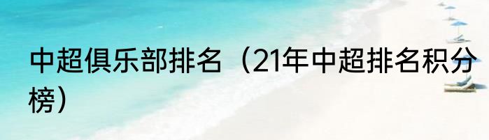中超俱乐部排名（21年中超排名积分榜）