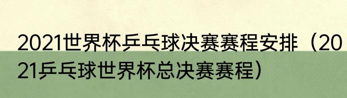 2021世界杯乒乓球决赛赛程安排（2021乒乓球世界杯总决赛赛程）