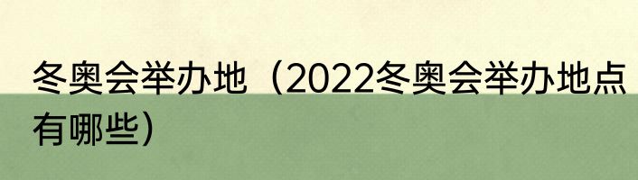 冬奥会举办地（2022冬奥会举办地点有哪些）