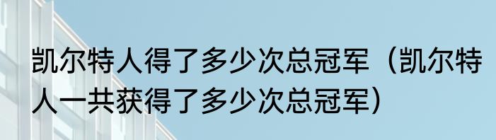 凯尔特人得了多少次总冠军（凯尔特人一共获得了多少次总冠军）