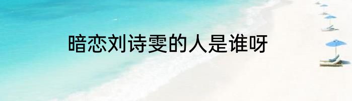 暗恋刘诗雯的人是谁呀