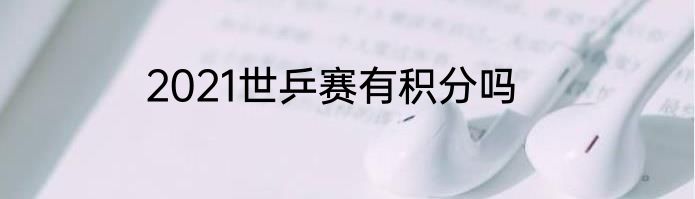 2021世乒赛有积分吗