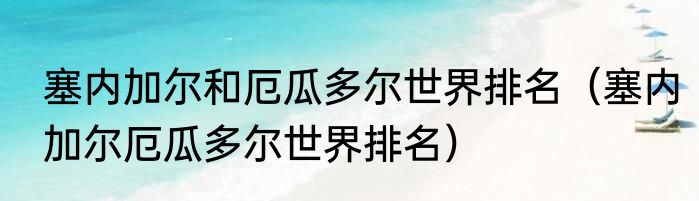 塞内加尔和厄瓜多尔世界排名（塞内加尔厄瓜多尔世界排名）