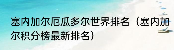 塞内加尔厄瓜多尔世界排名（塞内加尔积分榜最新排名）