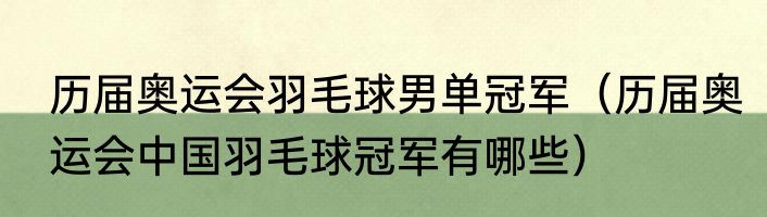 历届奥运会羽毛球男单冠军（历届奥运会中国羽毛球冠军有哪些）