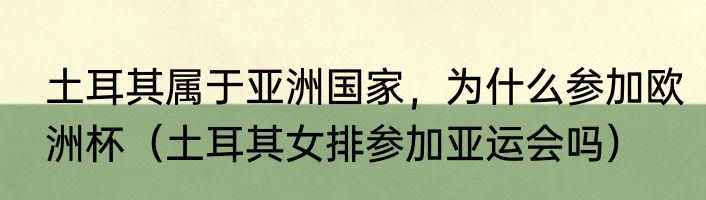 土耳其属于亚洲国家，为什么参加欧洲杯（土耳其女排参加亚运会吗）