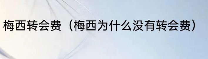 梅西转会费（梅西为什么没有转会费）
