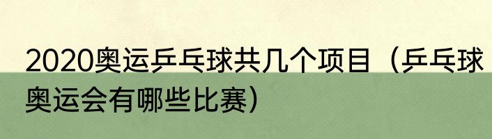 2020奥运乒乓球共几个项目（乒乓球奥运会有哪些比赛）