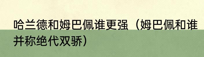 哈兰德和姆巴佩谁更强（姆巴佩和谁并称绝代双骄）