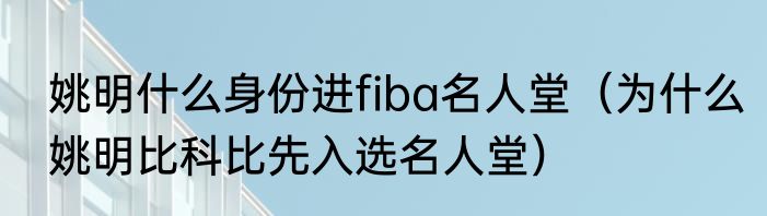 姚明什么身份进fiba名人堂（为什么姚明比科比先入选名人堂）