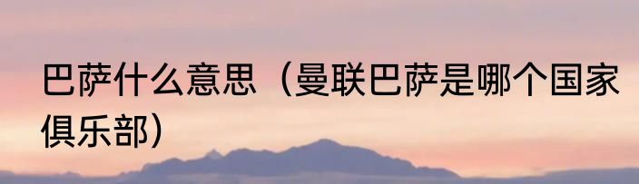 巴萨什么意思（曼联巴萨是哪个国家俱乐部）